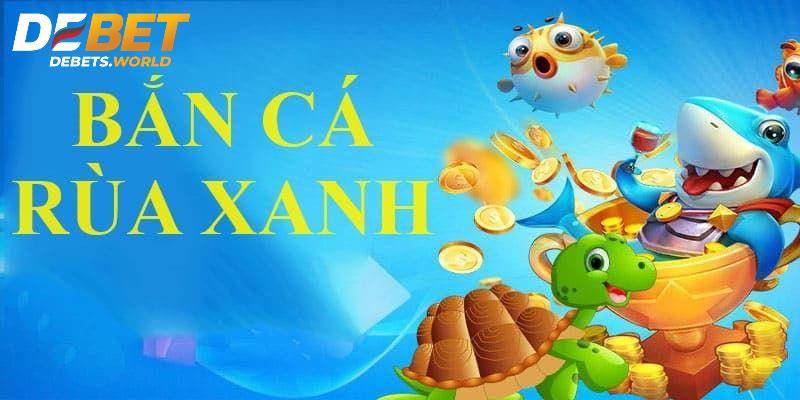 Giới thiệu bắn cá rùa xanh